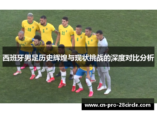 西班牙男足历史辉煌与现状挑战的深度对比分析