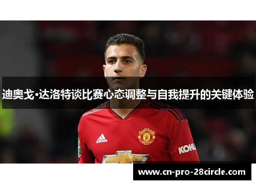 迪奥戈·达洛特谈比赛心态调整与自我提升的关键体验 迪奥戈·达洛特谈比赛心态调整与自我提升的关键体验