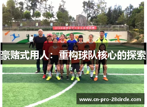 豪赌式用人:重构球队核心的探索 豪赌式用人:重构球队核心的探索