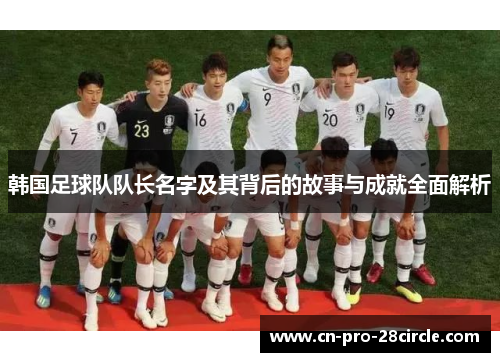 韩国足球队队长名字及其背后的故事与成就全面解析