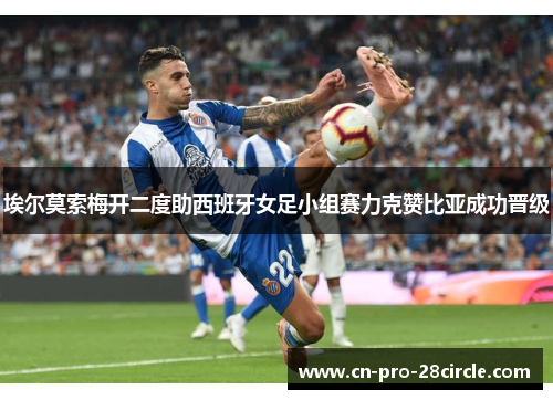 埃尔莫索梅开二度助西班牙女足小组赛力克赞比亚成功晋级